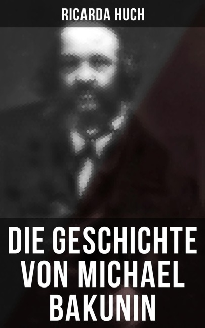 Die Geschichte von Michael Bakunin - Ricarda Huch