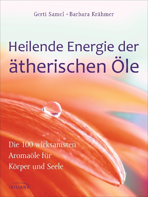 Heilende Energie der ätherischen Öle - Gerti Samel, Barbara Krähmer