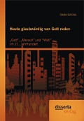 Cover-Bild zum Titel 'Heute glaubwürdig von Gott reden: "Gott", "Mensch" und "Welt" im 21. Jahrhundert' von 'Stefan Schütze'