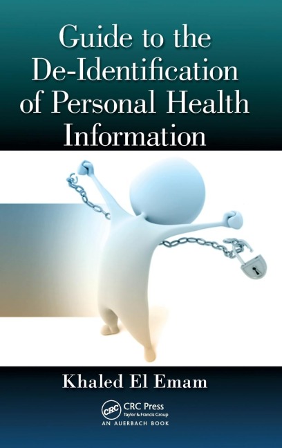 Guide to the De-Identification of Personal Health Information - Khaled El Emam