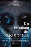 Cover-Bild zum Titel 'Die Erfindung der Prä-Astronautik' von 'Lutz Spilker'
