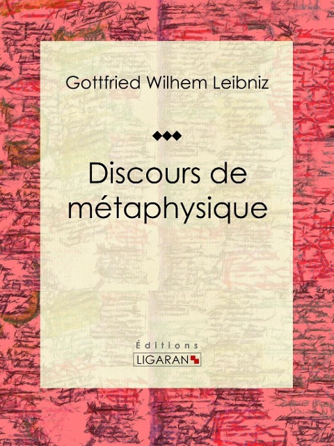 Discours de métaphysique - Ligaran, Gottfried Wilhelm Leibniz