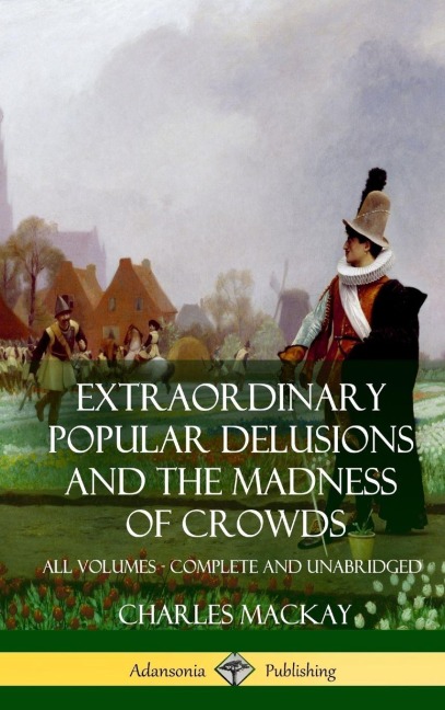 Extraordinary Popular Delusions and The Madness of Crowds - Charles Mackay