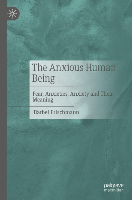 The Anxious Human Being - Bärbel Frischmann
