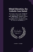 Cover-Bild zum Titel 'Mixed Education, the Catholic Case Stated: or, Principles, Working, and Results of the System of National Education: With Suggestions for the Settleme' von ''