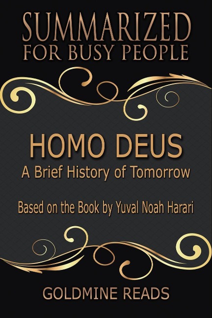 Homo Deus - Summarized for Busy People: A Brief History of Tomorrow: Based on the Book by Yuval Noah Harari - Goldmine Reads