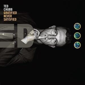Gratified Never Satisfied - Ted Chubb