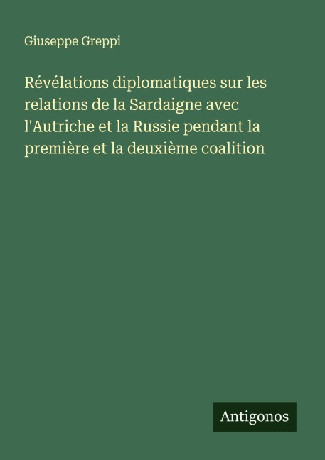 Révélations diplomatiques sur les relations de la Sardaigne avec l'Autriche et la Russie pendant la première et la deuxième coalition - Giuseppe Greppi