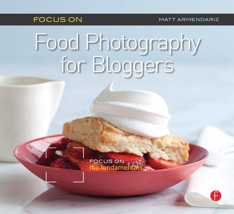 Focus on Food Photography for Bloggers - Matt Armendariz