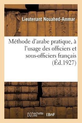 Méthode d'Arabe Pratique, À l'Usage Des Officiers Et Sous-Officiers Français - Lieutenant Nouahed-Ammar