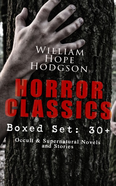 HORROR CLASSICS - Boxed Set: 30+ Occult & Supernatural Novels and Stories - William Hope Hodgson