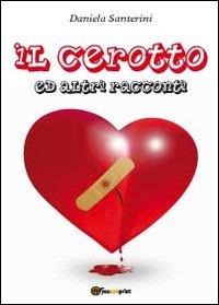 Il cerotto ed altri racconti - Daniela Santerini