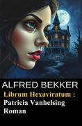 Cover-Bild zum Titel 'Patricia Vanhelsing: Sidney Gardner - Librum Hexaviratum' von 'Alfred Bekker'