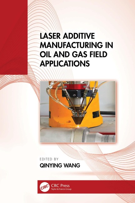 Laser Additive Manufacturing in Oil and Gas Field Applications - 
