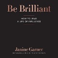 Be Brilliant Lib/E: How to Lead a Life of Influence - Janine Garner