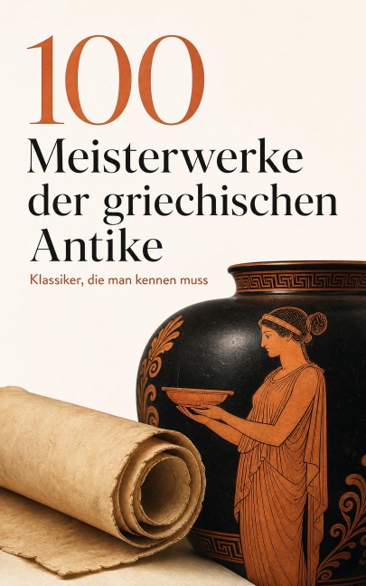 100 Meisterwerke der griechischen Antike - Klassiker, die man kennen muss - Homer, Epiktet, Anakreon, Alkiphron, Platon