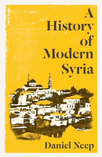 A History of Modern Syria - Daniel Neep