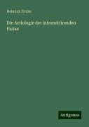 Die Actiologie der intermittirenden Fieber - Heinrich Fricke