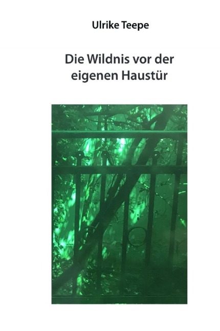 Die Wildnis vor der eigenen Haustür - Ulrike Teepe