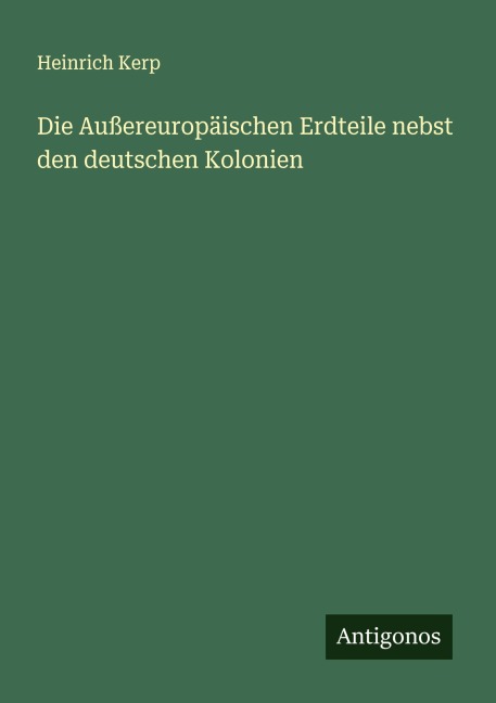 Die Außereuropäischen Erdteile nebst den deutschen Kolonien - Heinrich Kerp