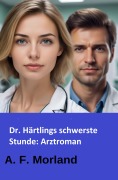 Cover-Bild zum Titel 'Dr. Härtlings schwerste Stunde: Arztroman' von 'A. F. Morland'