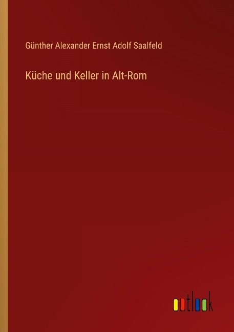 Küche und Keller in Alt-Rom - Günther Alexander Ernst Adolf Saalfeld