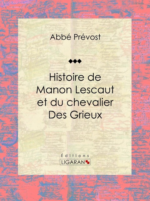 Histoire de Manon Lescaut et du chevalier des Grieux - Ligaran, Abbé Prévost