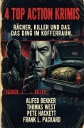 Cover-Bild zum Titel '4 Top Action Krimis: Rächer, Killer und das Ding im Kofferraum' von 'Alfred Bekker, Thomas West, Pete Hackett, Frank L. Packard'