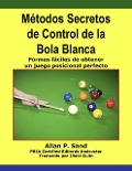 Métodos Secretos de Control de la Bola Blanca - Formas fáciles de obtener un juego posicional perfecto - Allan P. Sand