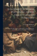 Cover-Bild zum Titel 'A Glossary of Words Pertaining to the Dialect of Mid-Yorkshire; With Others Peculiar to Lower Nidderdale. To Which is Prefixed on Outline Grammar of t' von 'C. Clough Robinson'