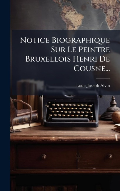 Notice Biographique Sur Le Peintre Bruxellois Henri De Cousne... - Louis Joseph Alvin