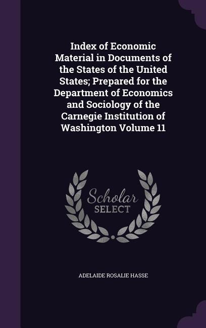 Index of Economic Material in Documents of the States of the United States; Prepared for the Department of Economics and Sociology of the Carnegie Ins - Adelaide Rosalie Hasse