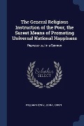 The General Religious Instruction of the Poor, the Surest Means of Promoting Universal National Happiness: Represented in a Sermon - William Henry, John Liddon