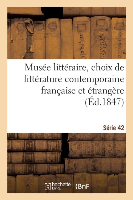 Musée Littéraire, Choix de Littérature Contemporaine Française Et Étrangère. Série 42 - Collectif