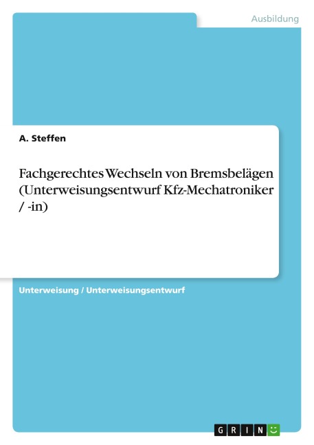 Fachgerechtes Wechseln von Bremsbelägen (Unterweisungsentwurf Kfz-Mechatroniker / -in) - A. Steffen