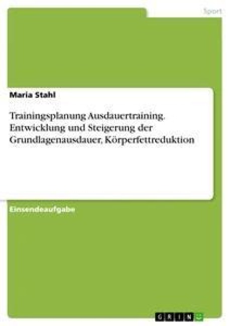 Trainingsplanung Ausdauertraining. Entwicklung und Steigerung der Grundlagenausdauer, Körperfettreduktion - Maria Stahl