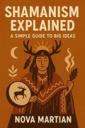 Cover-Bild zum Titel 'Shamanism Explained: A Simple Guide to Big Ideas' von 'Nova Martian'