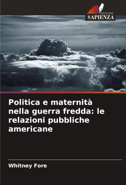 Politica e maternità nella guerra fredda: le relazioni pubbliche americane - Whitney Fore