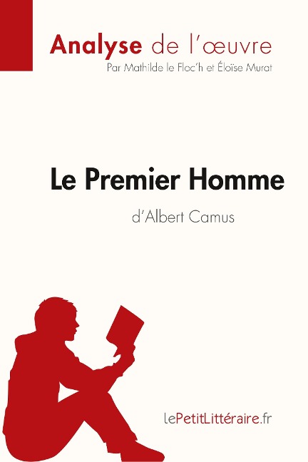 Le Premier Homme d'Albert Camus (Analyse de l'¿uvre) - Lepetitlitteraire, Mathilde Le Floc'h, Eloïse Murat
