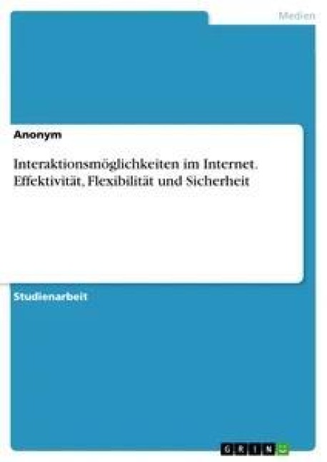 Interaktionsmöglichkeiten im Internet. Effektivität, Flexibilität und Sicherheit - Anonym
