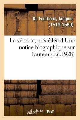 La vénerie, précédée d'Une notice biographique sur l'auteur - Jacques Du Fouilloux