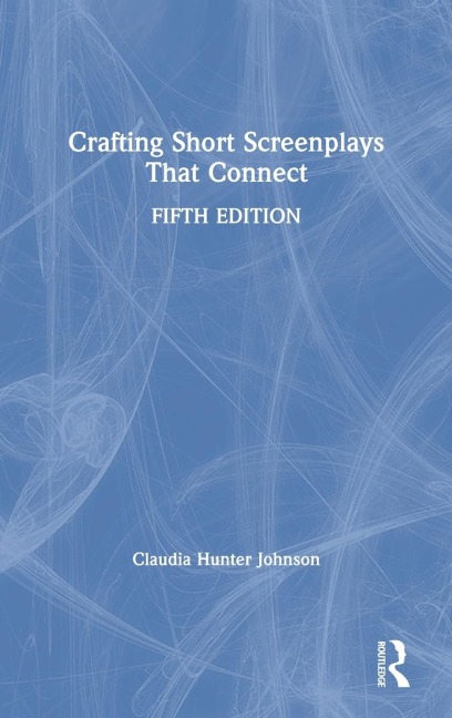 Crafting Short Screenplays That Connect - Claudia Hunter Johnson