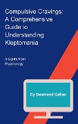 Compulsive Cravings: A Comprehensive Guide to Understanding Kleptomania - Desmond Gahan