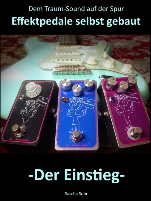 Dem Traum-Sound auf der Spur - Effektpedale selbst gebaut - Sascha Suhr