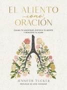 Cover-Bild zum Titel 'El Aliento Como Oración: Calma Tu Ansiedad, Enfoca Tu Mente Y Renueva Tu Alma / Breath as Prayer: Calm Your Anxiety, Focus Your Mind, and Renew Your Soul' von 'Jennifer Tucker'