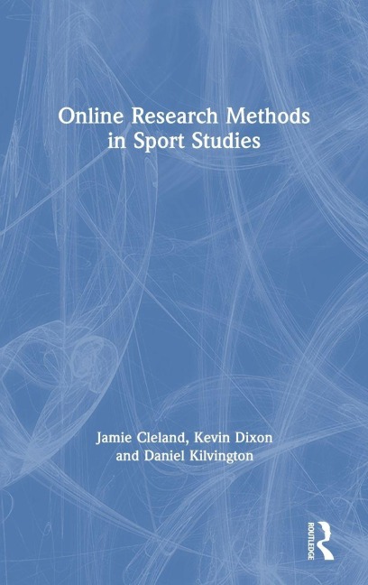 Online Research Methods in Sport Studies - Jamie Cleland, Kevin Dixon, Daniel Kilvington