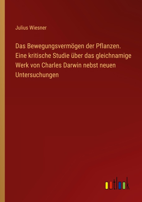 Das Bewegungsvermögen der Pflanzen. Eine kritische Studie über das gleichnamige Werk von Charles Darwin nebst neuen Untersuchungen - Julius Wiesner