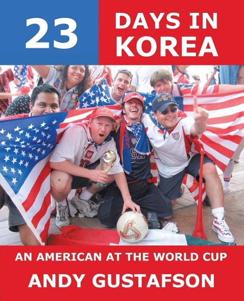 23 Days in Korea: An American at the World Cup - Andy Gustafson