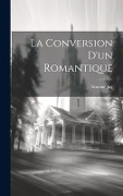 Cover-Bild zum Titel 'La Conversion D'un Romantique' von 'Antoine Jay'