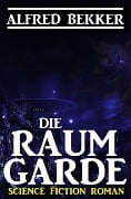 Die Raumgarde - Alfred Bekker